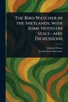 Bird Watcher in the Shetlands, With Some Notes on Seals-and Digressions