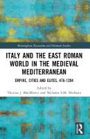 Italy and the East Roman World in the Medieval Mediterranean: Empire, Cities and Elites, 476-1204