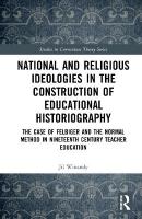 National and Religious Ideologies in the Construction of Educational  Historiography: The Case of Felbiger and the Normal Method in Nineteenth Century Teacher  Education