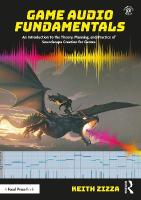 Game Audio Fundamentals: An Introduction to the Theory, Planning, and Practice of Soundscape Creation  for Games