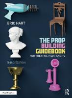 Prop Building Guidebook: For Theatre, Film, and TV 3rd edition