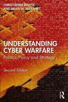 Understanding Cyber-Warfare: Politics, Policy and Strategy 2nd edition