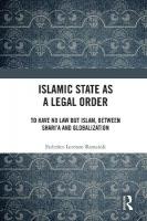 Islamic State as a Legal Order: To Have No Law but Islam, between Sharia and Globalization