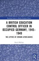 British Education Control Officer in Occupied Germany, 19451949: The Letters of Edward Aitken-Davies