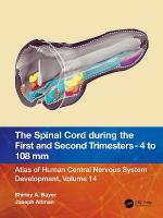 Spinal Cord during the First and Early Second Trimesters 4- to 108-mm  Crown-Rump Lengths: Atlas of Human Central Nervous System Development, Volume 14