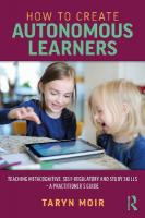 How to Create Autonomous Learners: Teaching Metacognitive, Self-regulatory and Study Skills  a Practitioners  Guide