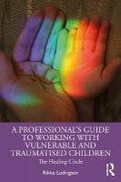 Professional's Guide to Working with Vulnerable and Traumatised Children: The Healing Circle