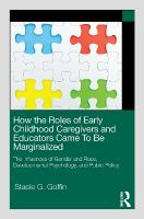 How the Roles of Early Childhood Caregivers and Educators Came To Be  Marginalized: The Influences of Gender and Race, Developmental Psychology, and Public Policy