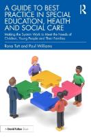 Guide to Best Practice in Special Education, Health and Social Care: Making the System Work to Meet the Needs of Children, Young People and Their  Families