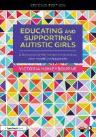 Educating and Supporting Autistic Girls: A Resource for Mainstream Education and Health Professionals 2nd edition