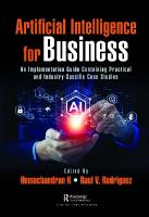 Artificial Intelligence for Business: An Implementation Guide Containing Practical and Industry-Specific Case  Studies