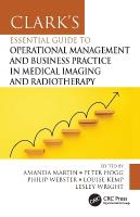 Clark's Essential Guide to Operational Management and Business Practice in  Medical Imaging and Radiotherapy