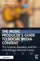 Music Producer's Guide to Social Media Content: The Science, Business, and Art of Building a Musical Career