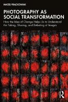 Photography as Social Transformation: How the Idea of Change Helps Us to Understand the Taking, Sharing, and  Debating of Images