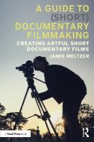 Guide to (Short) Documentary Filmmaking: Creating Artful Short Documentary Films