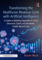 Transforming the Healthcare Revenue Cycle with Artificial Intelligence: A Guide to Building Impactful AI Using Electronic Claims and Electronic  Heath Record Data