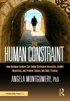 Human Constraint: How Business Leaders Can Embed Continuous Innovation, Conflict Resolution,  and Problem Solving Into Daily Practice