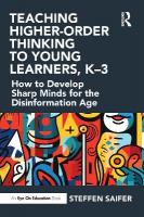 Teaching Higher-Order Thinking to Young Learners, K3: How to Develop Sharp Minds for the Disinformation Age