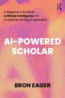 AI-Powered Scholar: A Beginners Guide to Artificial Intelligence for Academic Writing & Research