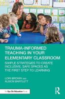 Trauma-Informed Teaching in Your Elementary Classroom: Simple Strategies to Create Inclusive, Safe Spaces as the First Step to  Learning