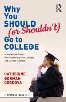 Why You Should (or Shouldnt) Go to College: A Modern Guide for Understanding Your College and Career Choices