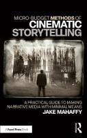 Micro-Budget Methods of Cinematic Storytelling: A Practical Guide to Making Narrative Media with Minimal Means