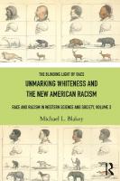 Unmarking Whiteness and the New American Racism: Race and Racism in Western Science and Society, Volume 3