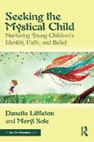 Seeking the Mystical Child: Nurturing Young Childrens Identity, Faith, and Belief