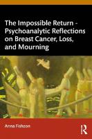 Impossible Return  Psychoanalytic Reflections on Breast Cancer, Loss, and  Mourning