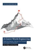 Career Worth Engineering: Don't Just GraduateNavigate the Transition from Student to Professional