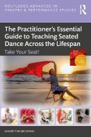 Practitioners Essential Guide to Teaching Seated Dance Across the Lifespan: Take Your Seat!