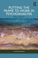 Putting the Psychoanalytic Frame to Work: Why it Matters