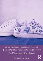 How Feminist Writing Shapes Personal and Political Narratives: Odd Shoes and Other Essays
