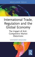International Trade, Regulation and the Global Economy: The Impact of Anti-Competitive Market Distortions