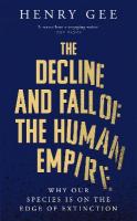 Decline and Fall of the Human Empire: Why Our Species is  on the Edge of Extinction