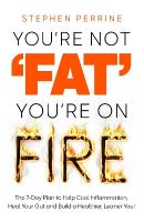 You're Not 'Fat', You're On Fire: The 7-Day Plan to Help Cool Inflammation, Heal Your Gut and Build a  Healthier, Leaner You