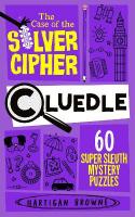 Cluedle - The Case of the Silver Cipher: 60 Super Sleuth Mystery Puzzles