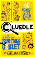 Cluedle - The Case of the Grindstone Goblet: 60 Curiously Clever Mystery Puzzles