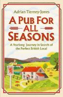 Pub For All Seasons: A Yearlong Journey in Search of the Perfect British Local