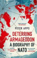 Deterring Armageddon: A Biography of NATO: the astonishingly fine history of the world's most successful military  alliance