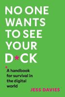 No One Wants to See Your D*ck: A Handbook for Survival in the Digital World