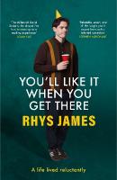 You'll Like It When You Get There: A Life Lived Reluctantly