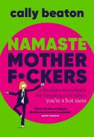 Namaste Motherf*ckers: A modern manifesto for keeping cool when youre a hot mess