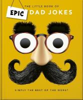 Little book of Epic Dad Jokes: The Worse They Are, The Better They Are