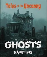Little Book of Ghosts and Hauntings: Tales of the Uncanny