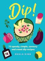 Dip!: 75 speedy, simple, savoury and sweet dip recipes