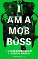 I Am A Mob Boss: The Last Confession of a Criminal Kingpin