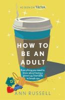 How to be an Adult: Everything you need to know about being a grown up, from bills to break-ups
