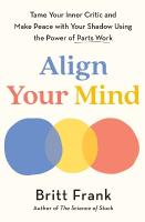 Align Your Mind: Tame Your Inner Critic and Make Peace with Your Shadow Using the Power of  Parts Work