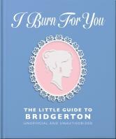 I Burn For You: The Little Guide to Bridgerton